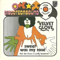 Sweet was my rose \ Roll me down a little sunshine - VELVET GLOVE