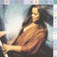 I feel so good - TRACY NELSON