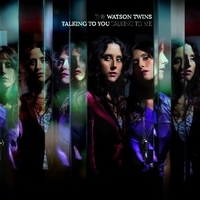 Talking to you talking to me - THE WATSON TWINS
