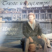 Trieste: ieri, ogi, sempre. - UMBERTO LUPI