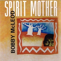 Spirit mother - BOBBY McLEOD