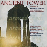 Ancient Tower (The Poetry Of Rainer Maria Rilke Interpreted Through Sacred Chants & Music) - NEW YORK VOICES \ AMY LONDON \ MERYL STREEP \ ROBERT BENFORD LEPLEY