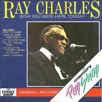 Wish you were here tonight - RAY CHARLES