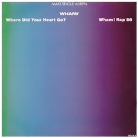 Where did your heart go? \ Wham! rap '86 - WHAM!