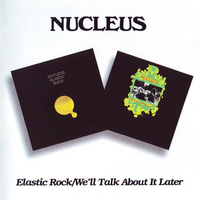 Elastic rock + We'll talk about it later - NUCLEUS (Uk)