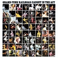 Caught in the act - GRAND FUNK RAILROAD
