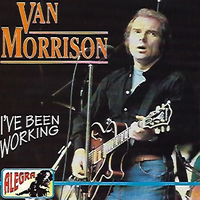I've been working - VAN MORRISON