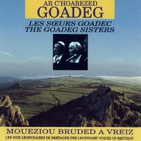 Moueziou Bruded A Vreiz - Les voix legendaires de Bretagne - AR C'HOAREZED GOADEG (The Goadeg sisters)
