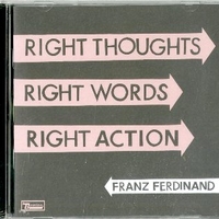 Right thoughts, right words, right action - FRANZ FERDINAND