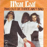 Two out of tree ain't bad \ For crying. - MEAT LOAF