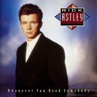 Whenever you need somebody - RICK ASTLEY
