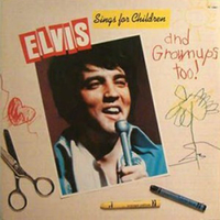 Sings for children and grownups too! - ELVIS PRESLEY