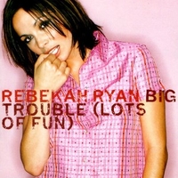 Big trouble (lots of fun) - REBEKAH RYAN