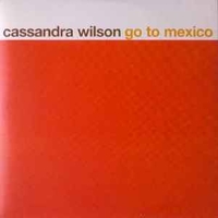 Go to Mexico (2 vers.) - CASSANDRA WILSON