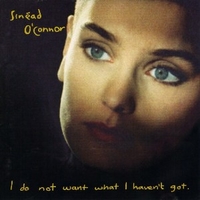 I do not want what I havent' got - SINEAD O'CONNOR