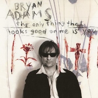 The only thing that looks good on me… - BRYAN ADAMS