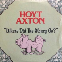 Where didi the money go? - HOYT AXTON