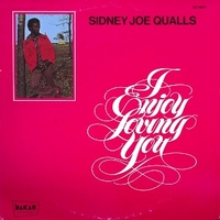 I enjoy loving you - SIDNEY JOE QUALLS