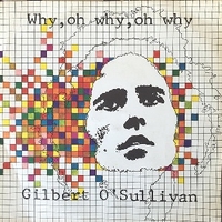 Why, oh why, oh why \ You don't have to tell me - GILBERT O'SULLIVAN