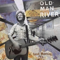 Good morning - OLD MAN RIVER