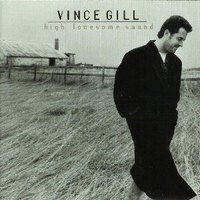 High lonesome sound - VINCE GILL