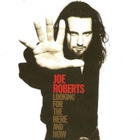 Looking for the here and now - JOE ROBERTS