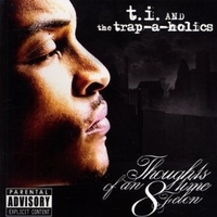 Thoughts of an 8 time felon - T.I. AND THE TRAP-A-HOLICS