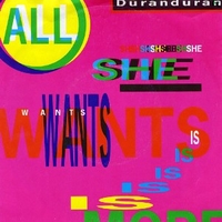 All she wants is \ I believe-All I need to know - DURAN DURAN