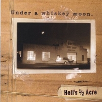 Under a whiskey moon - HELL'S 1/2 ACRE